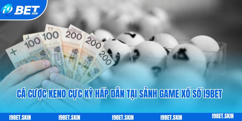 Ca cuoc keno cuc ky hap dan tai sanh game xo so i9bet