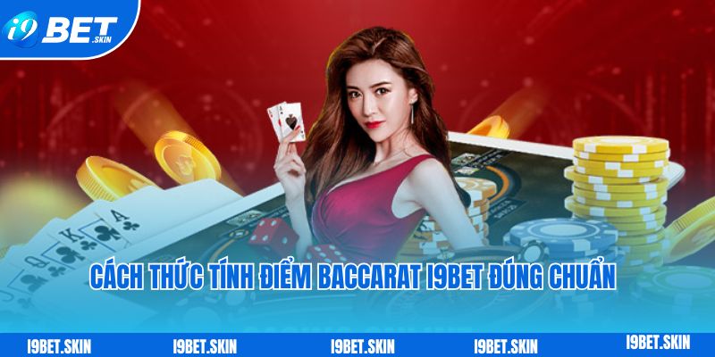 Cach thuc tinh diem Baccarat i9bet dung chuan