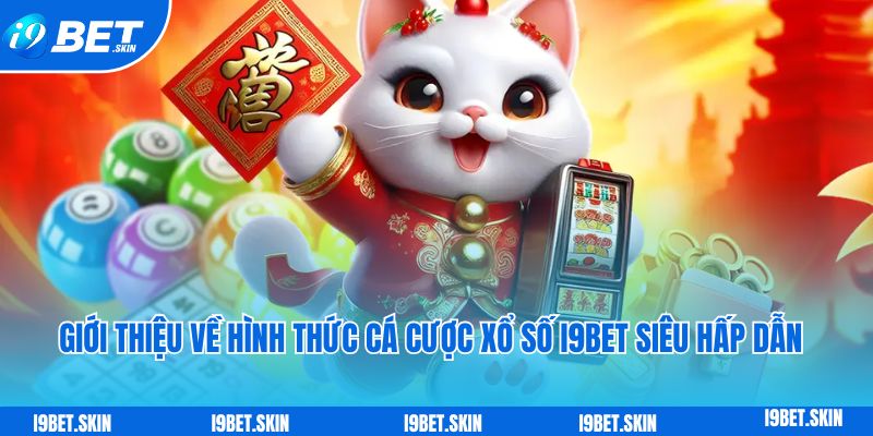 Gioi thieu ve hinh thuc ca cuoc xo so i9bet sieu hap dan