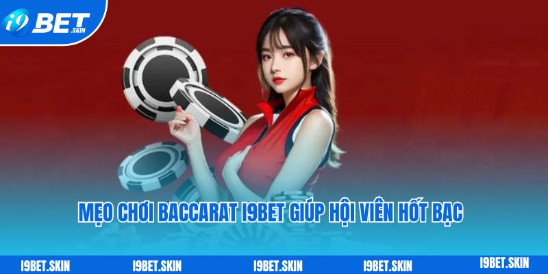 Meo choi Baccarat i9bet giup hoi vien hot bac