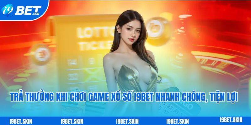 Tra thuong khi choi game xo so i9bet nhanh chong tien loi