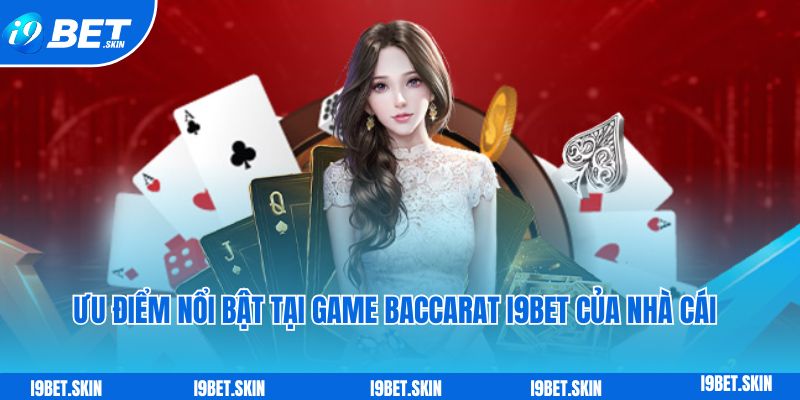 Uu diem noi bat tai game Baccarat i9bet cua nha cai