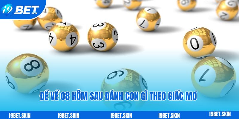 de ve 08 hom sau danh con gi theo giac mo